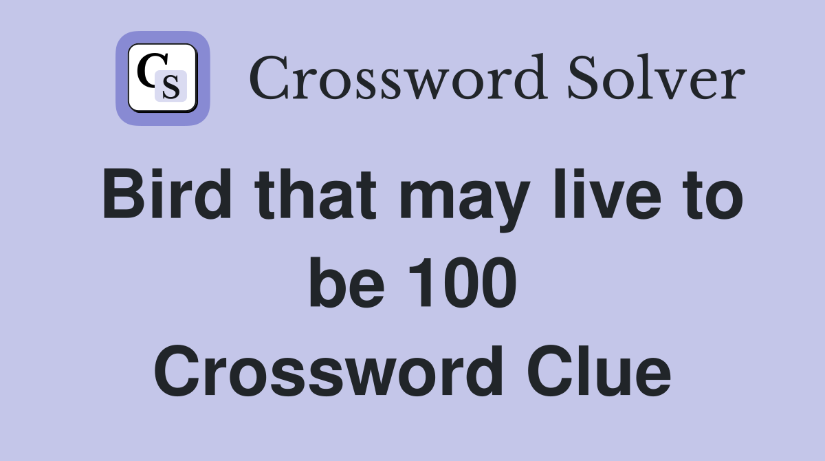 Bird that may live to be 100 Crossword Clue