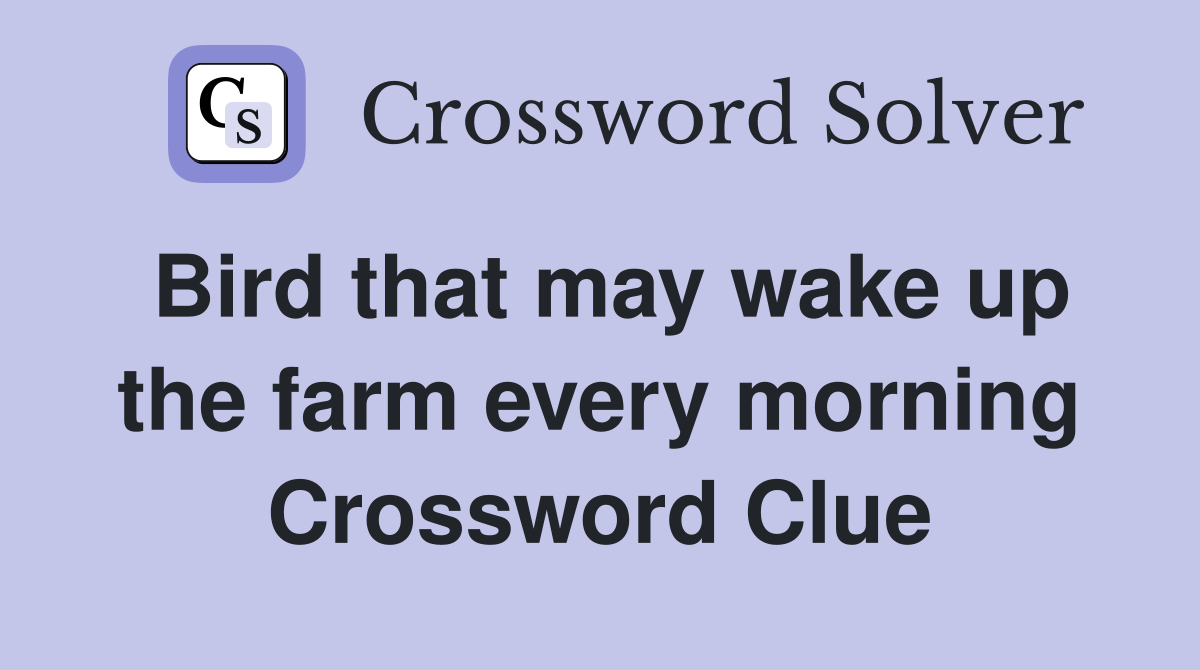 Bird that may wake up the farm every morning Crossword Clue
