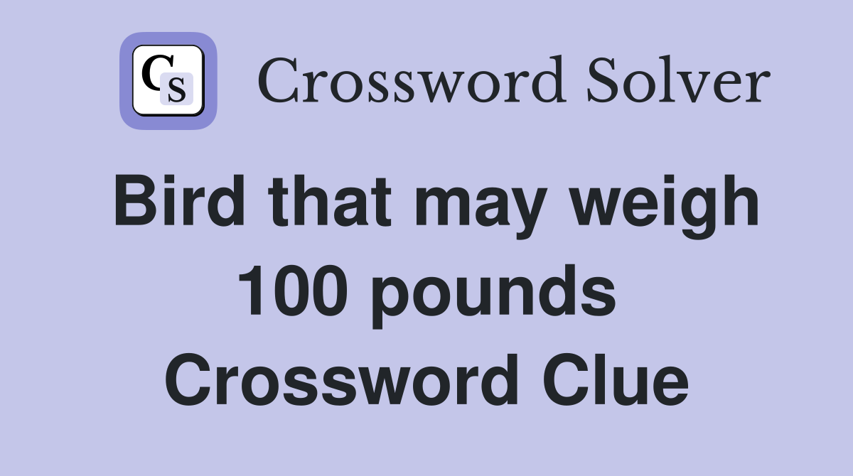 Bird that may weigh 100 pounds Crossword Clue