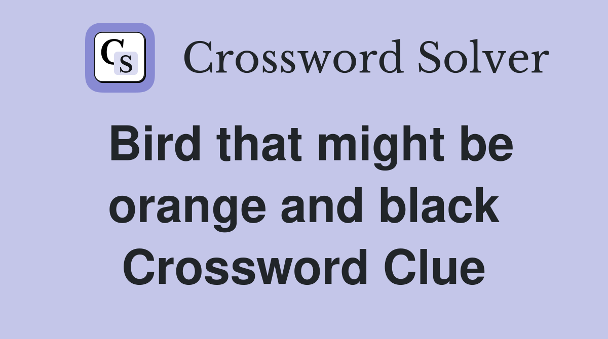 Bird that might be orange and black Crossword Clue