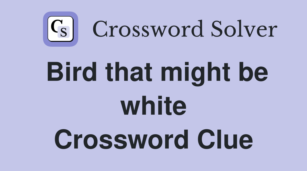 Bird that might be white Crossword Clue