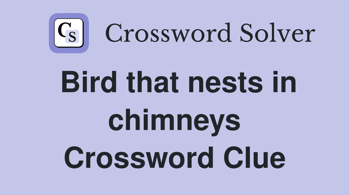 Bird that nests in chimneys Crossword Clue