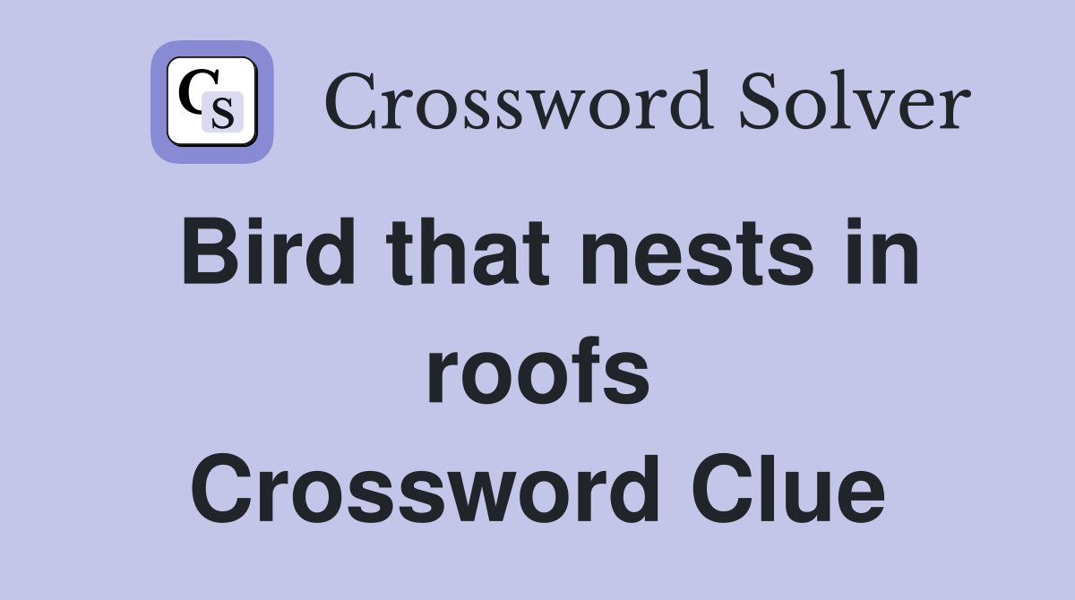 Bird that nests in roofs Crossword Clue