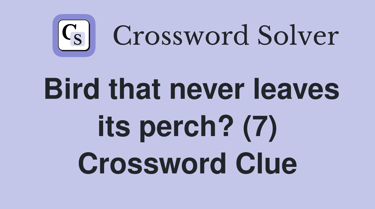 Bird that never leaves its perch? (7) Crossword Clue
