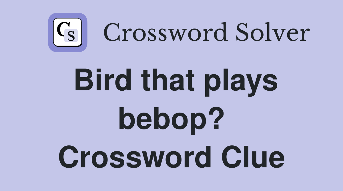 Bird that plays bebop? Crossword Clue