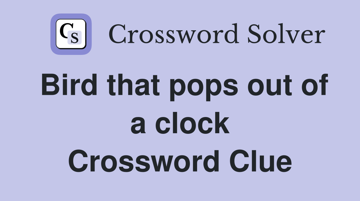Bird that pops out of a clock Crossword Clue