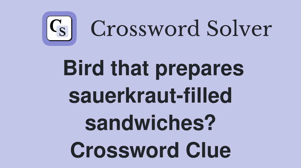 Bird that prepares sauerkraut-filled sandwiches? Crossword Clue