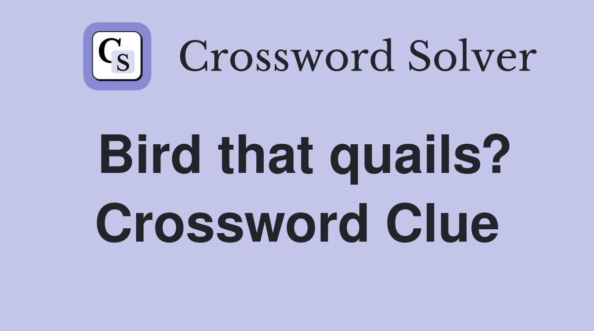 Bird that quails? Crossword Clue