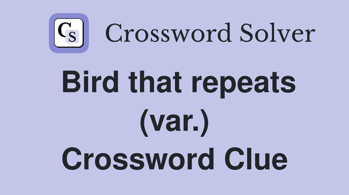 Bird that repeats (var.) Crossword Clue