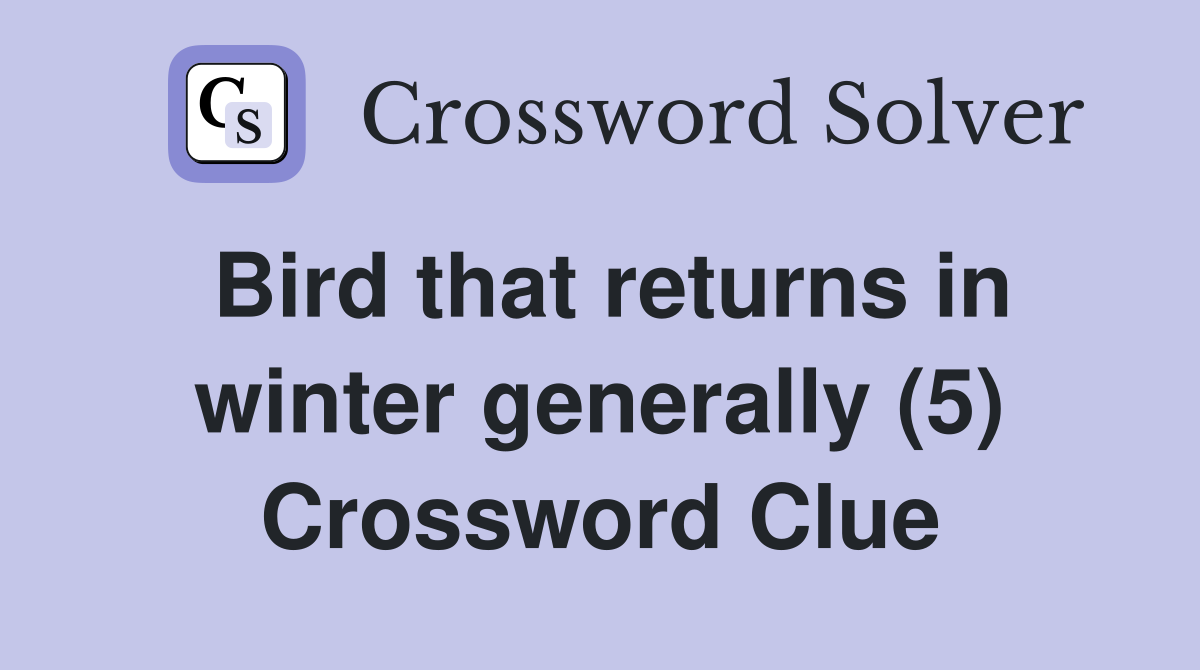 Bird that returns in winter generally (5) Crossword Clue