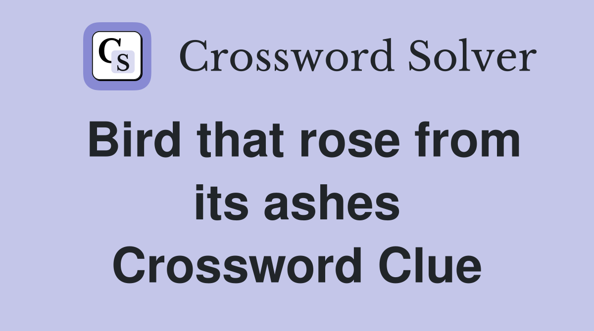 Bird that rose from its ashes Crossword Clue