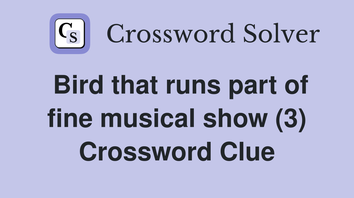 Bird that runs part of fine musical show (3) Crossword Clue
