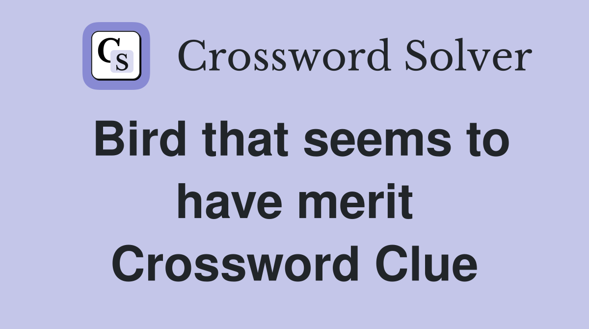 Bird that seems to have merit Crossword Clue