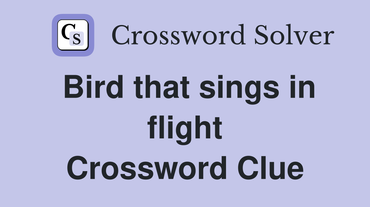 Bird that sings in flight Crossword Clue