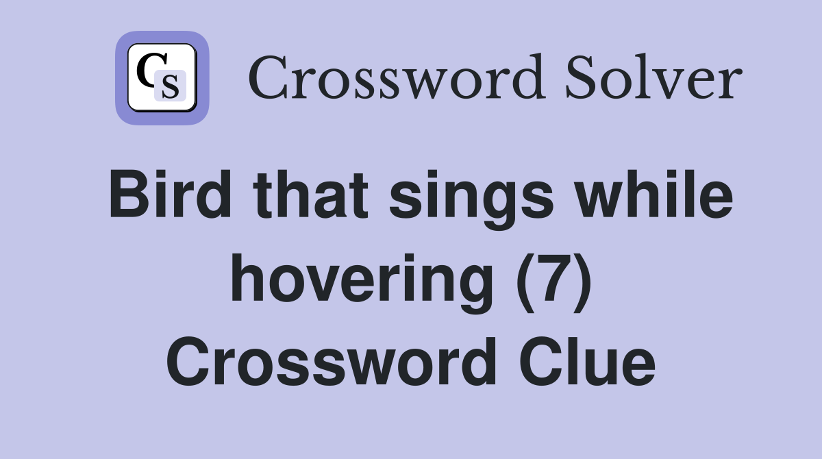 Bird that sings while hovering (7) Crossword Clue