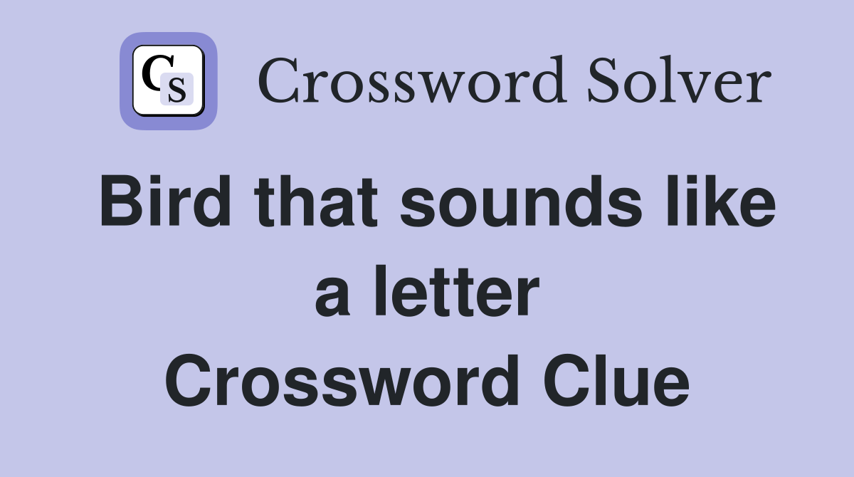 Bird that sounds like a letter Crossword Clue