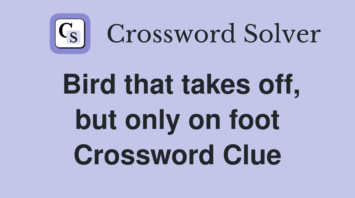 Bird that takes off, but only on foot Crossword Clue