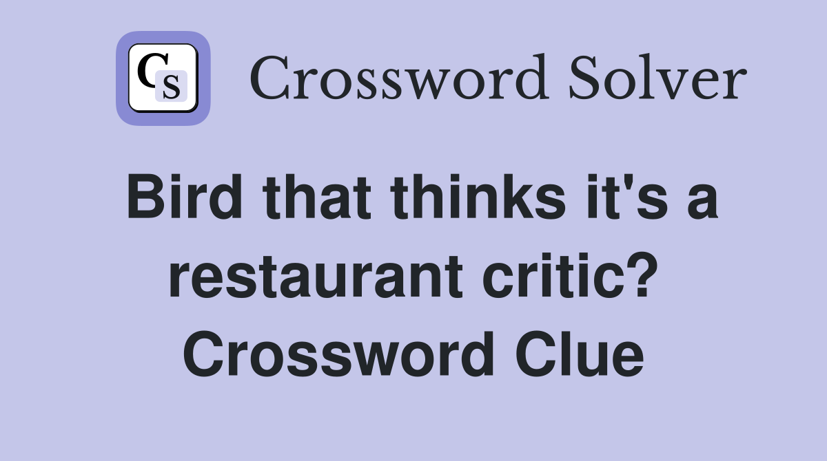 Bird that thinks it's a restaurant critic? Crossword Clue