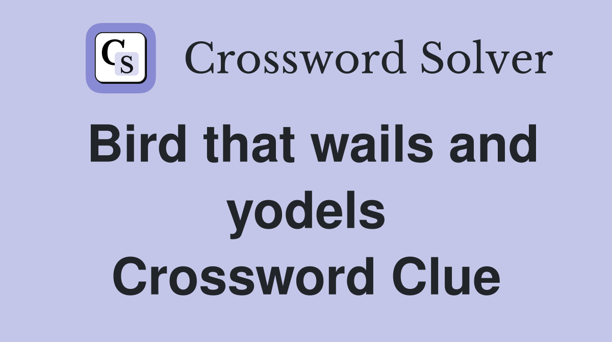 Bird that wails and yodels Crossword Clue