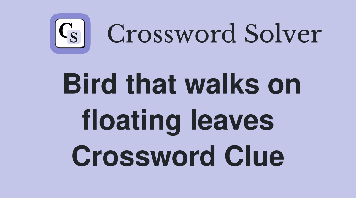 Bird that walks on floating leaves Crossword Clue