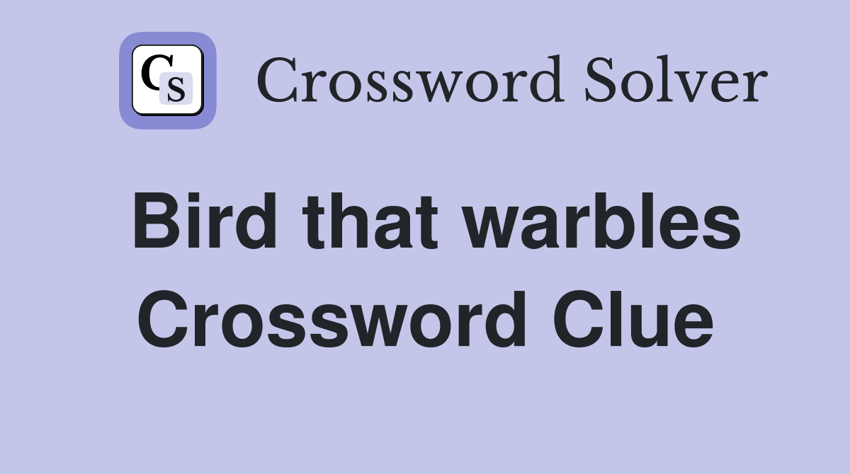 Bird that warbles Crossword Clue