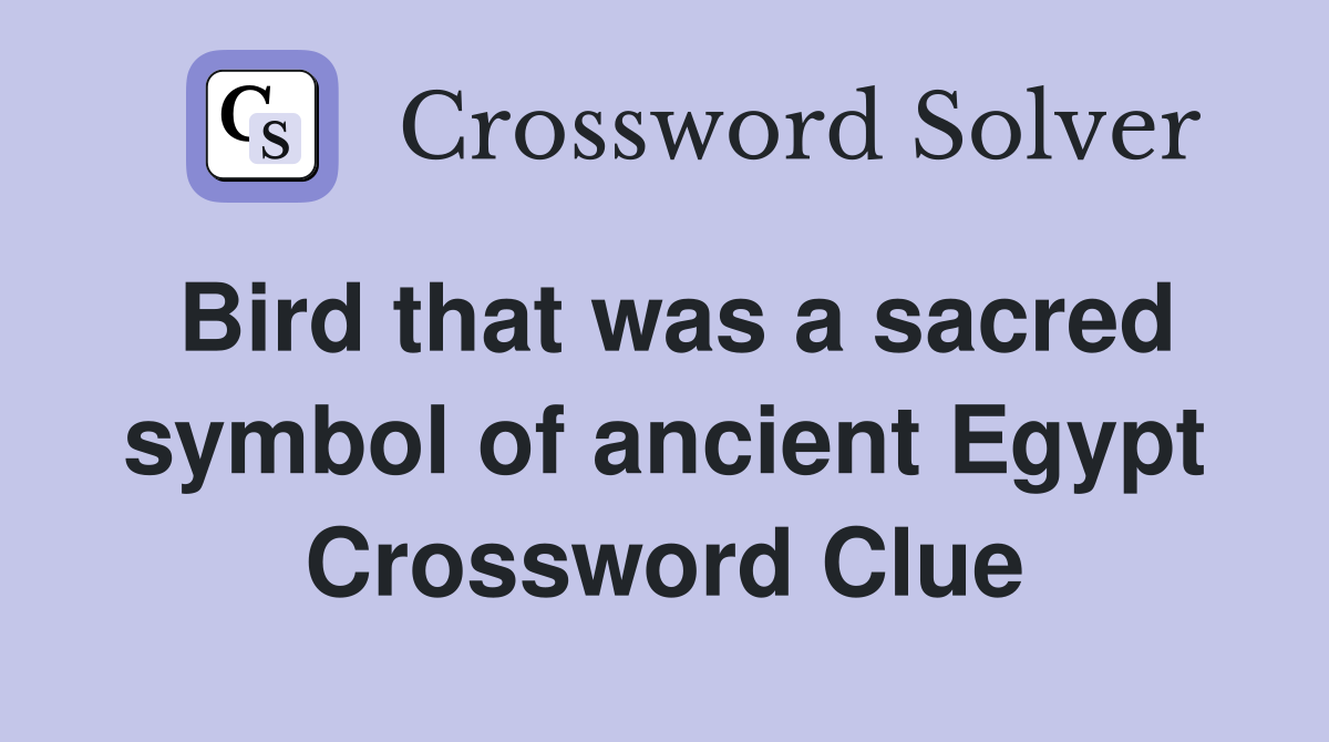 Bird that was a sacred symbol of ancient Egypt Crossword Clue