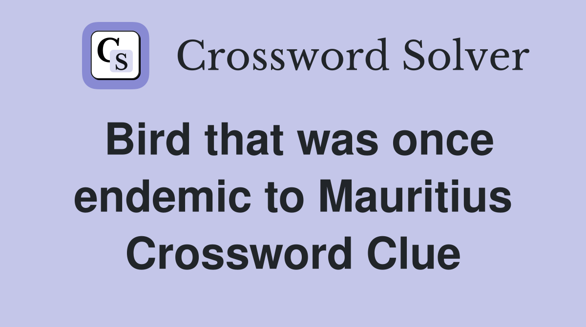 Bird that was once endemic to Mauritius Crossword Clue