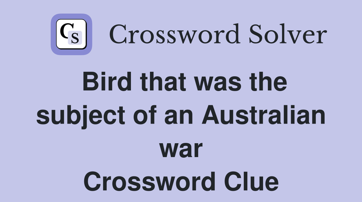 Bird that was the subject of an Australian war Crossword Clue