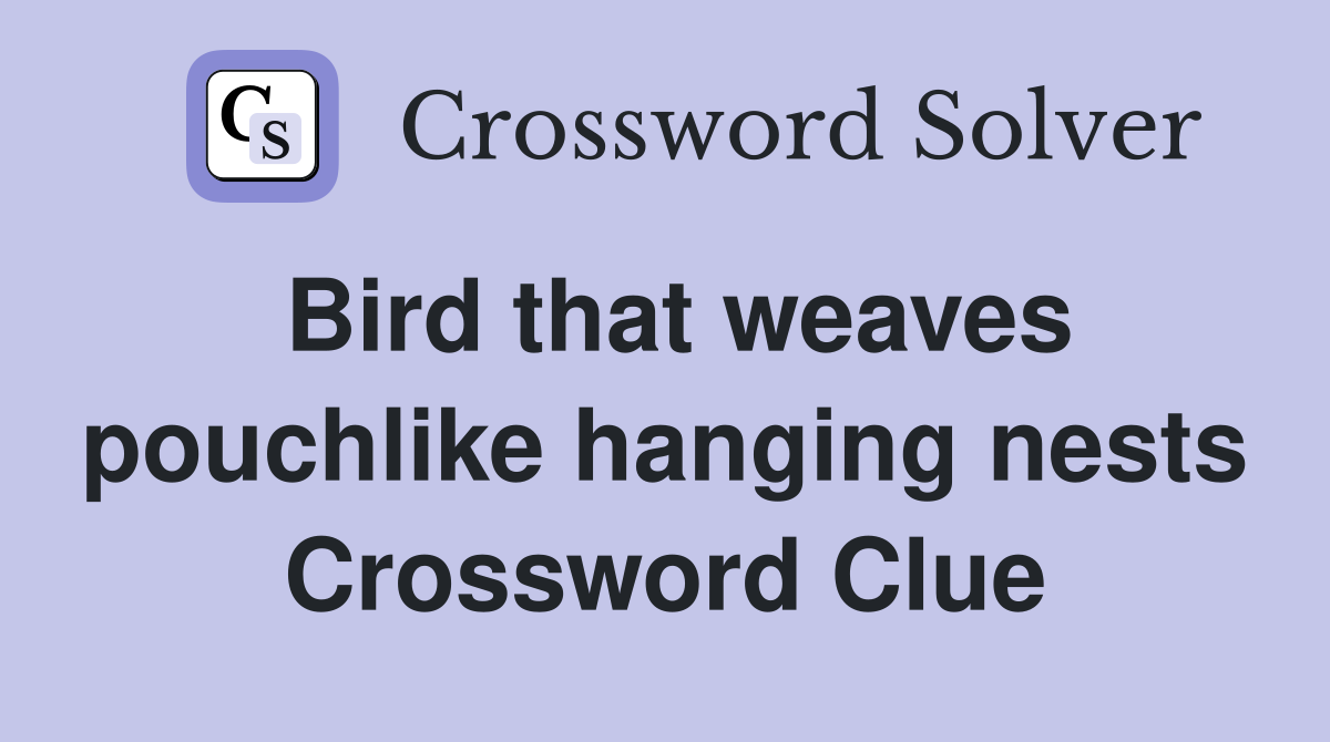 Bird that weaves pouchlike hanging nests Crossword Clue