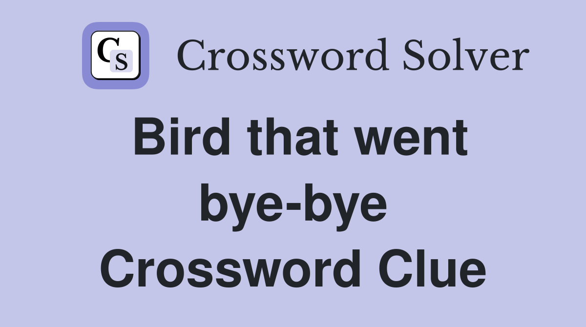 Bird that went bye-bye Crossword Clue