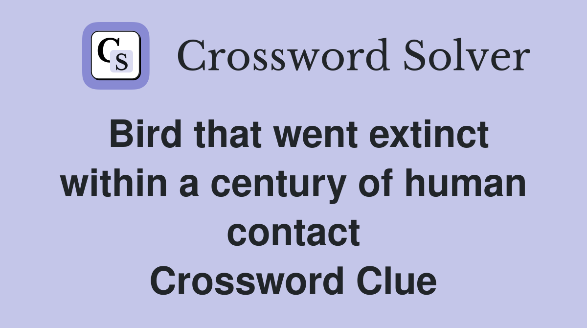 Bird that went extinct within a century of human contact Crossword Clue