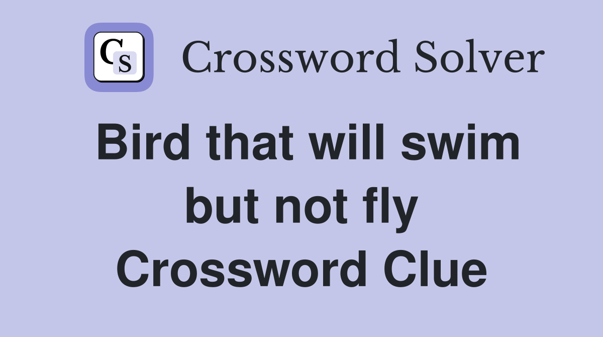 Bird that will swim but not fly Crossword Clue