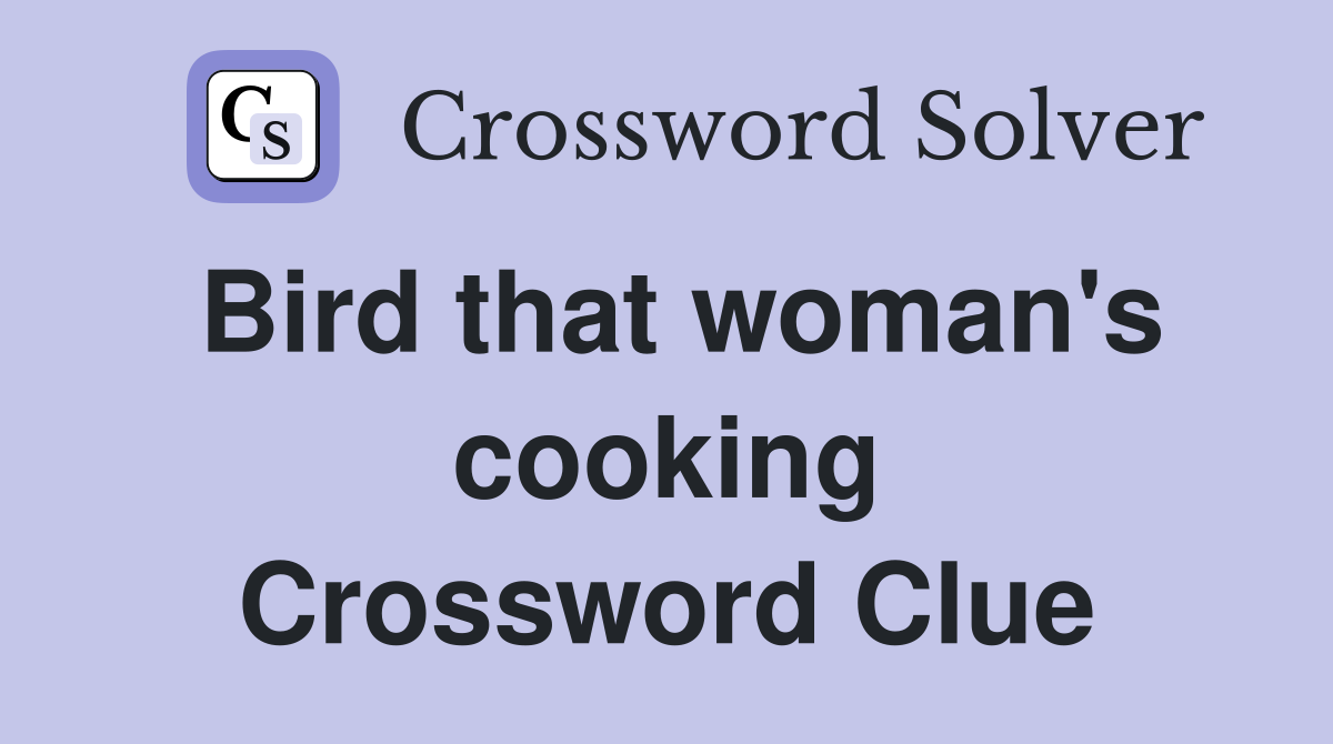 Bird that woman's cooking Crossword Clue