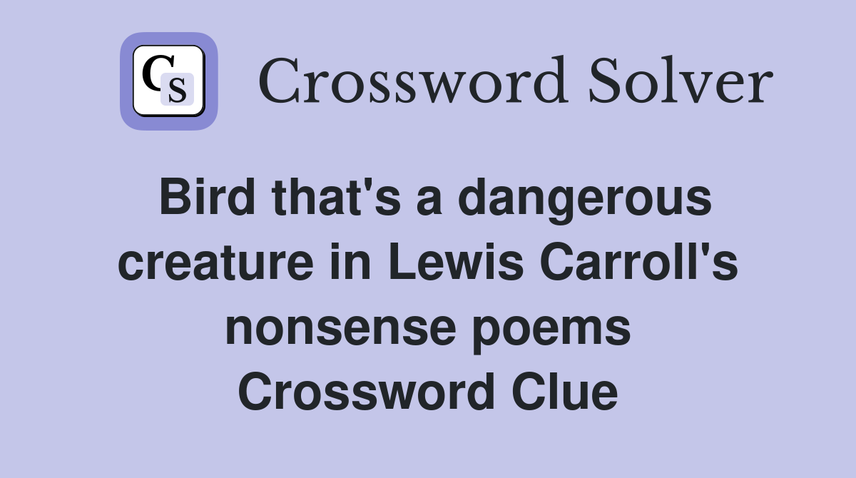 Bird that's a dangerous creature in Lewis Carroll's nonsense poems Crossword Clue