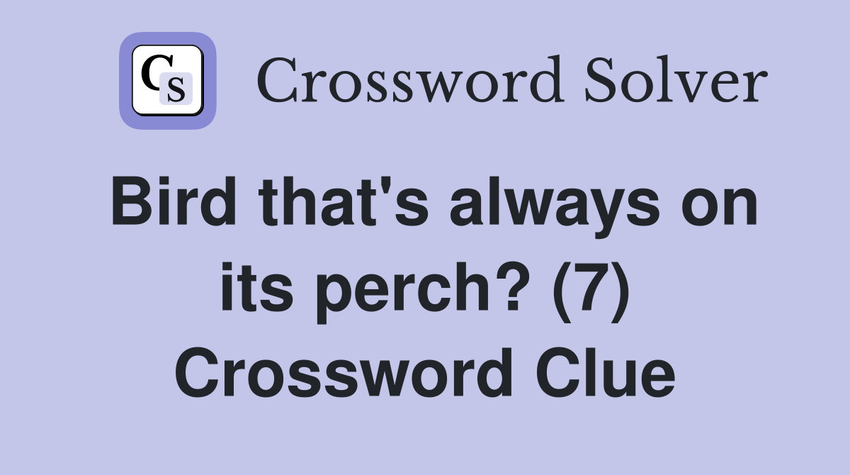 Bird that's always on its perch? (7) Crossword Clue