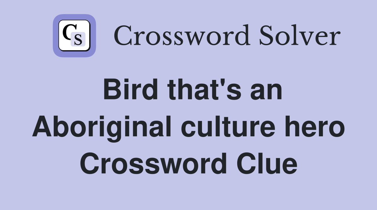 Bird that's an Aboriginal culture hero Crossword Clue