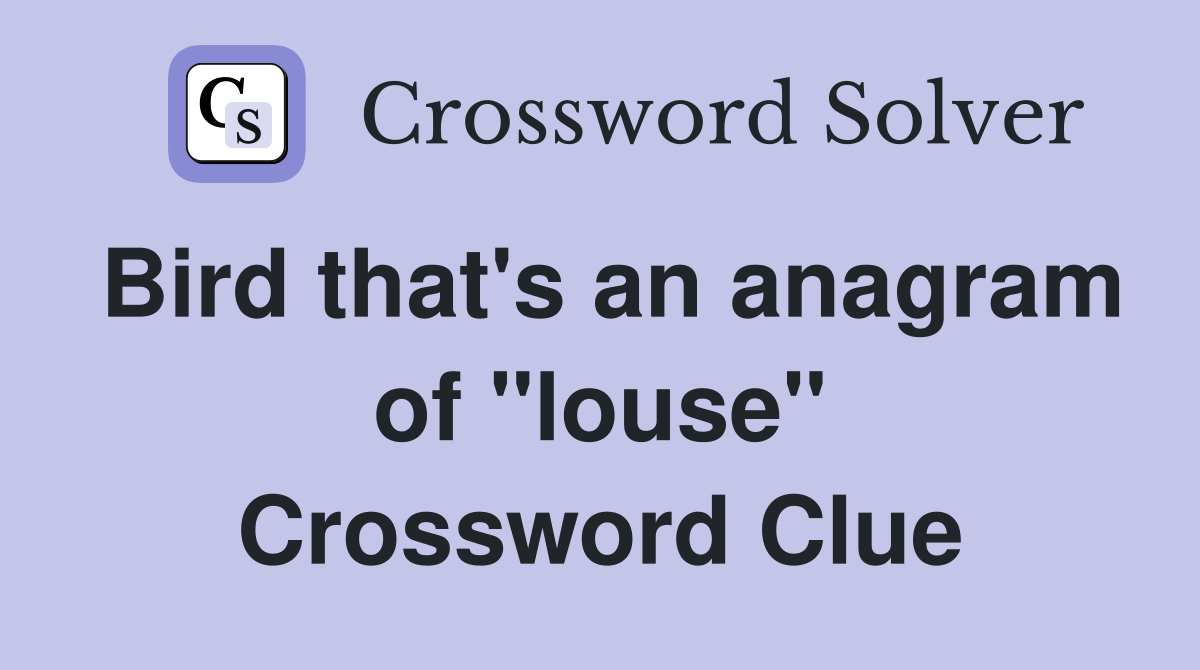 Bird that's an anagram of "louse" Crossword Clue