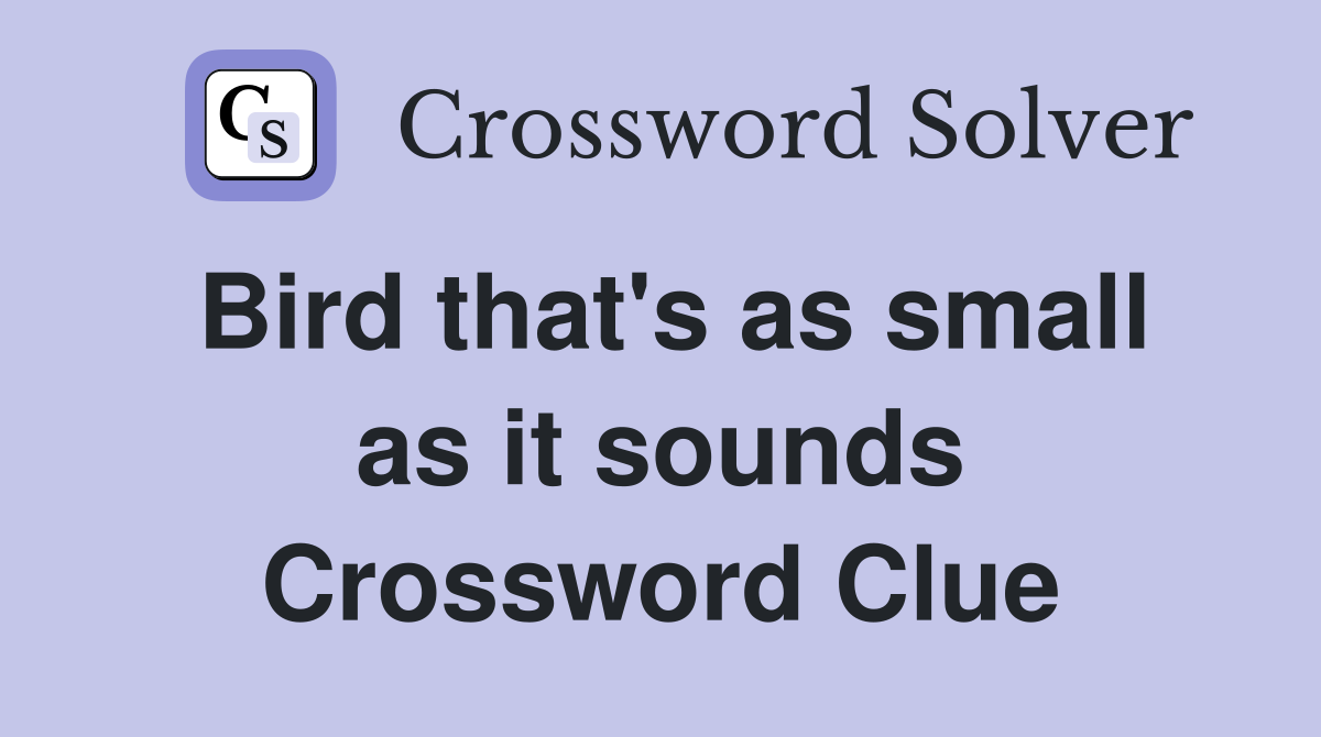 Bird that's as small as it sounds Crossword Clue