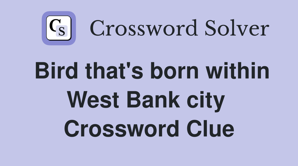 Bird that's born within West Bank city  Crossword Clue