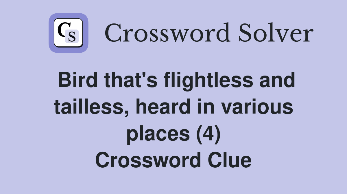 Bird that's flightless and tailless, heard in various places (4) Crossword Clue