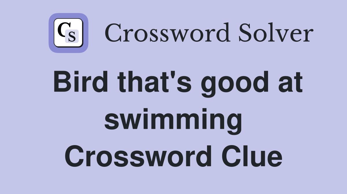Bird that's good at swimming Crossword Clue