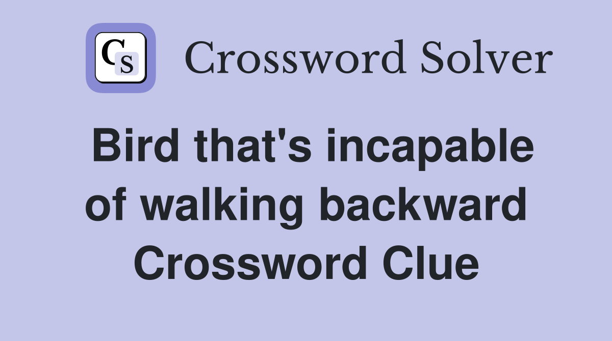 Bird that's incapable of walking backward Crossword Clue
