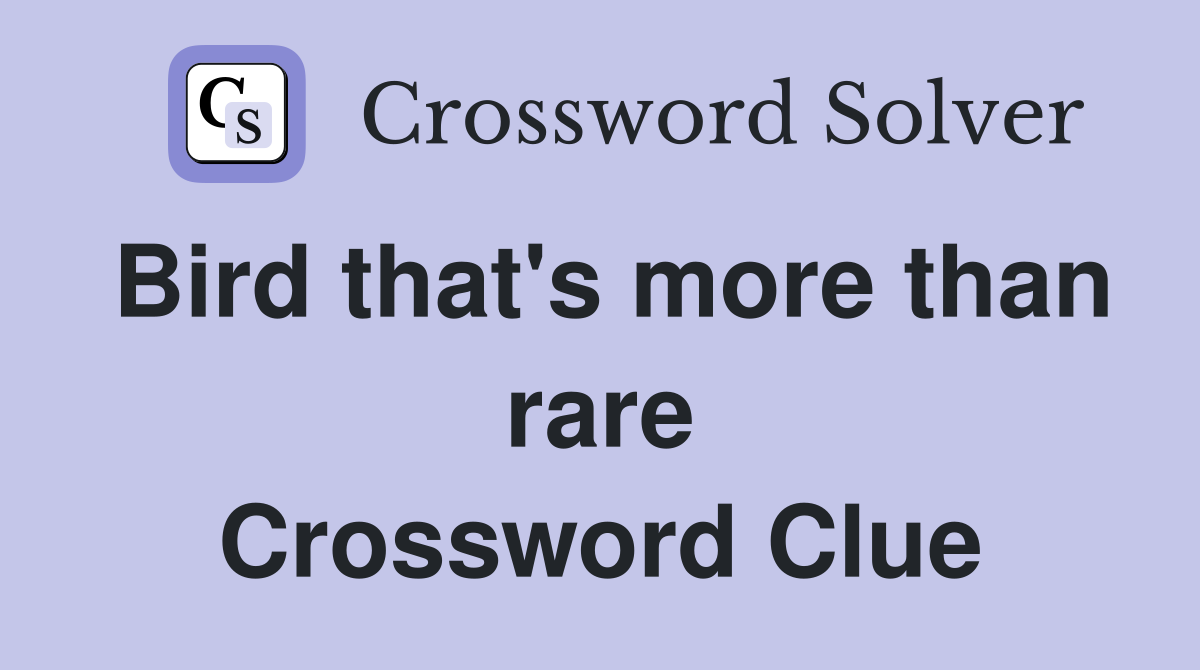 Bird that's more than rare Crossword Clue