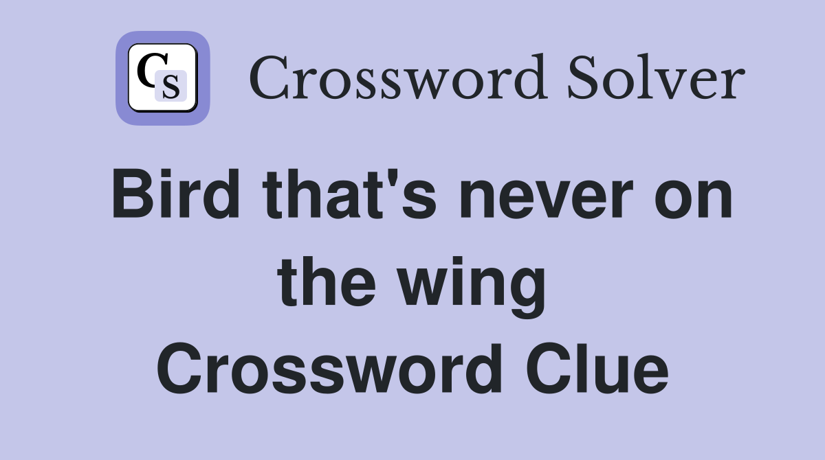 Bird that's never on the wing Crossword Clue