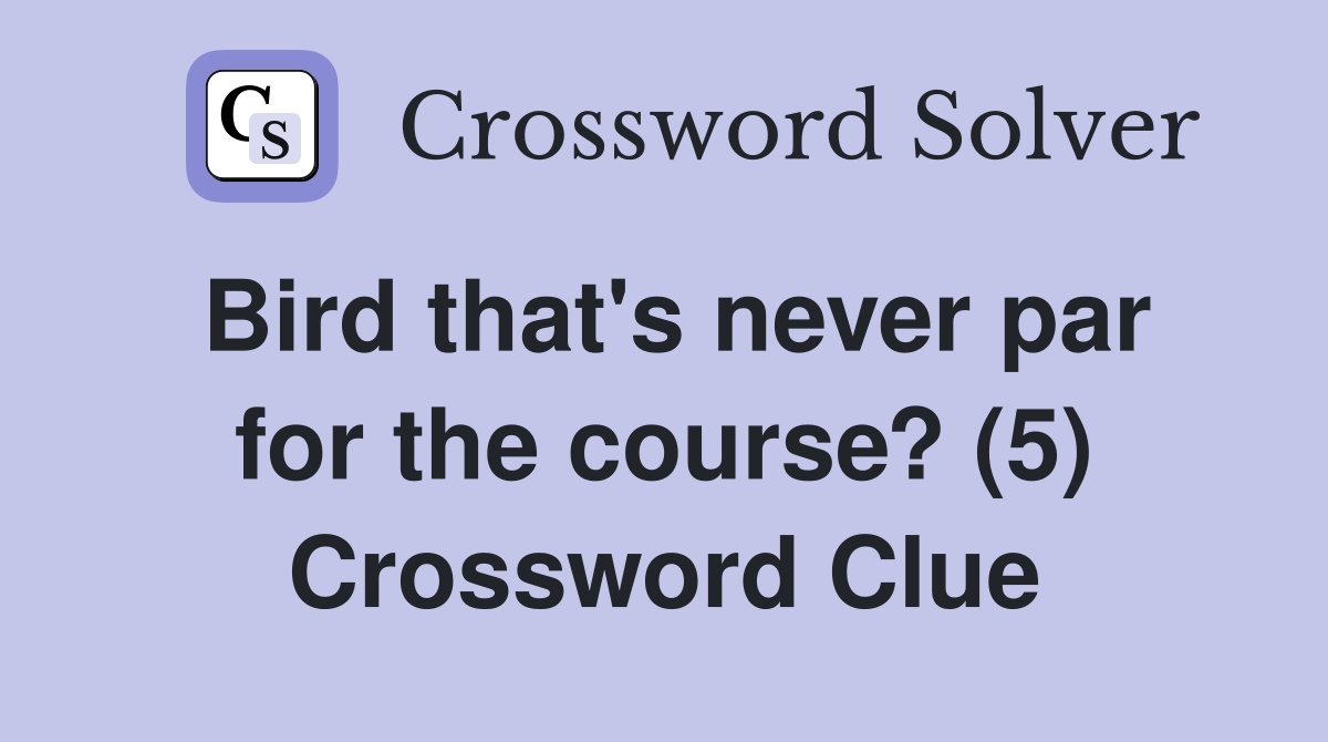 Bird that's never par for the course? (5) Crossword Clue