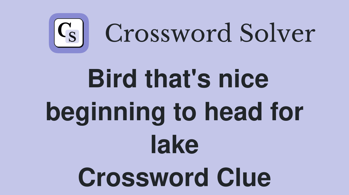 Bird that's nice beginning to head for lake Crossword Clue