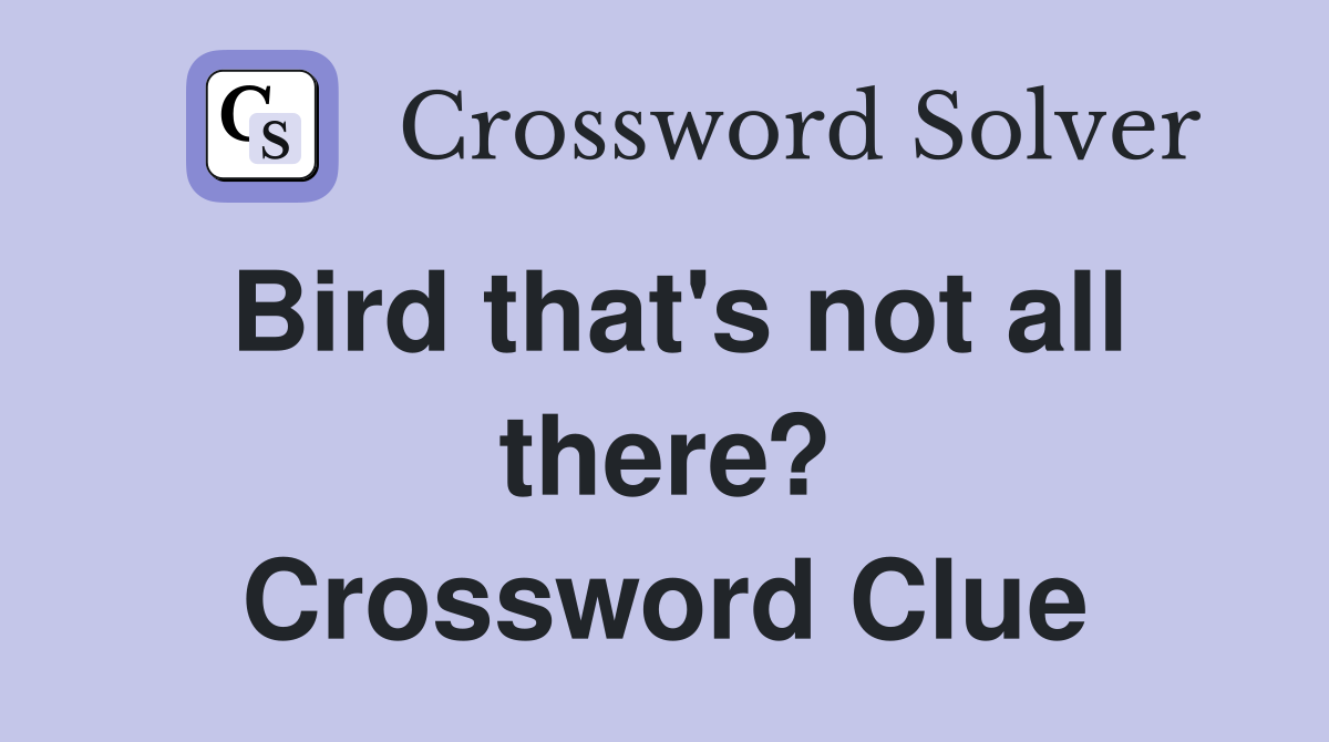 Bird that's not all there? Crossword Clue
