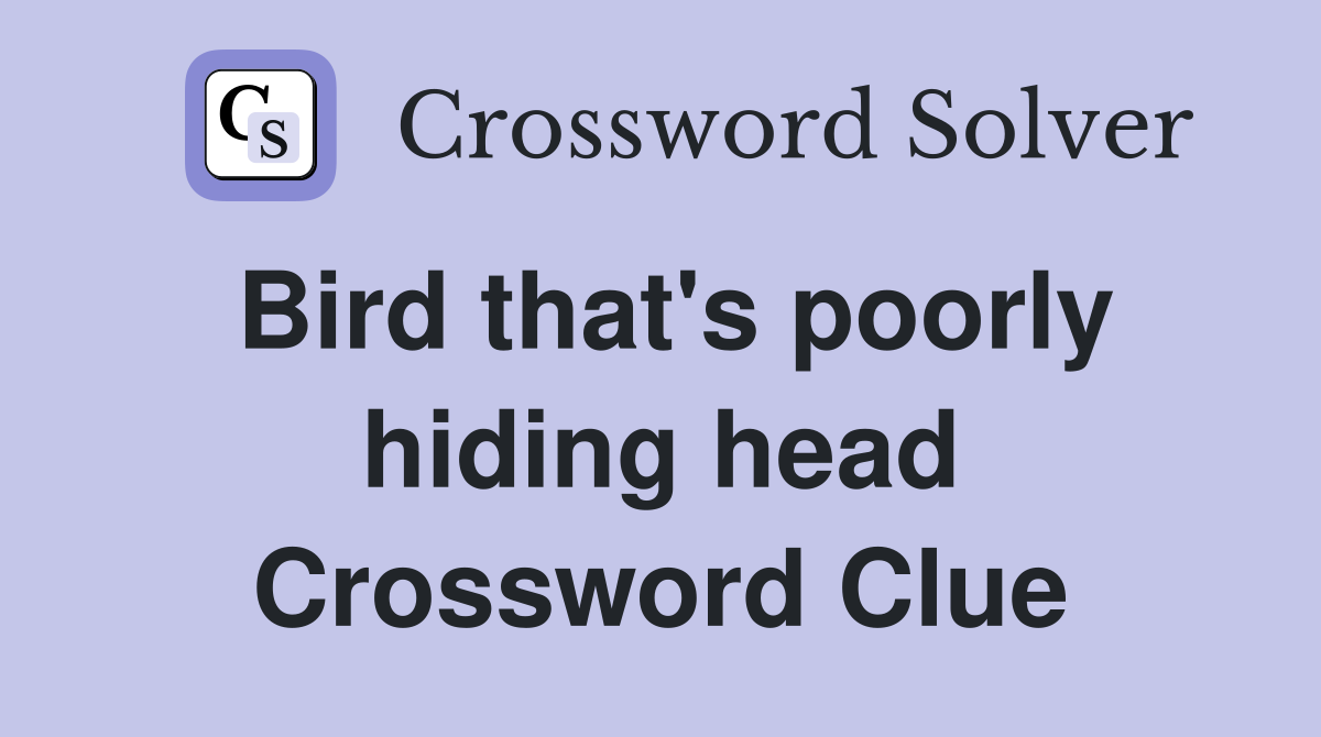 Bird that's poorly hiding head Crossword Clue