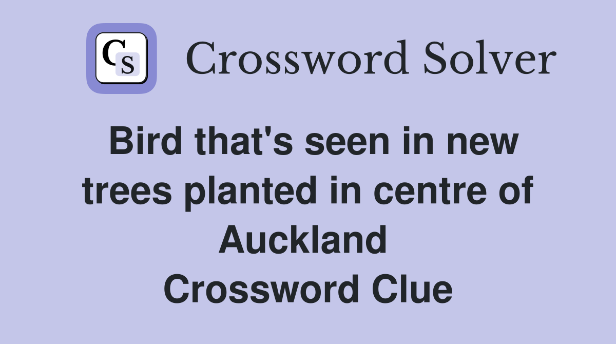 Bird that's seen in new trees planted in centre of Auckland  Crossword Clue