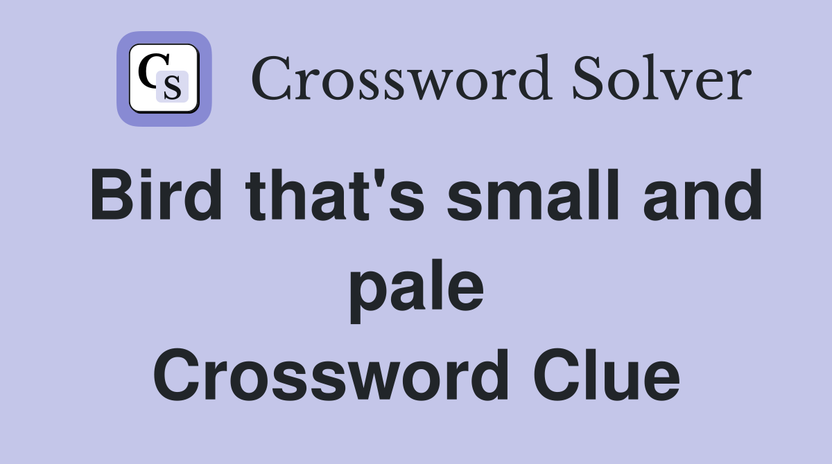 Bird that's small and pale Crossword Clue